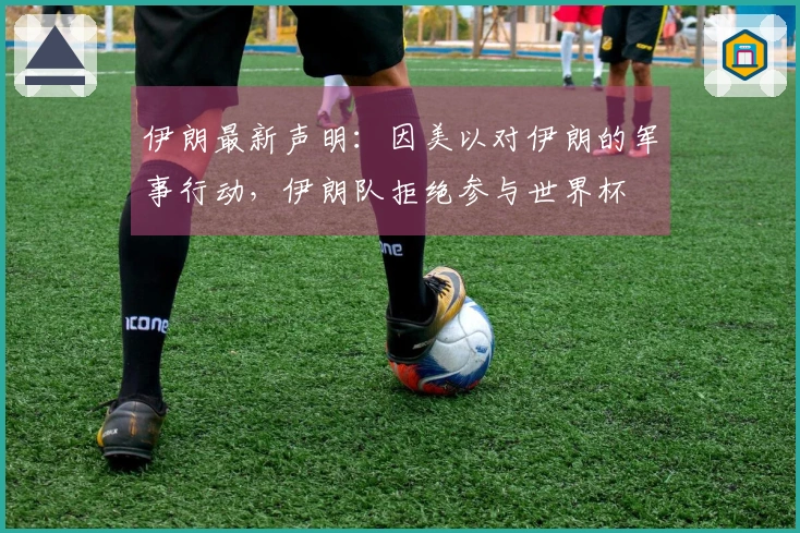 伊朗最新声明：因美以对伊朗的军事行动，伊朗队拒绝参与世界杯