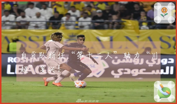 自贡队新任“第十二人”助力“川超”复兴！