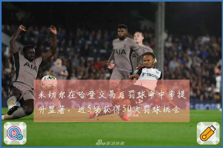米切尔在哈登交易后罚球命中率提升显著，近5场获得50次罚球机会