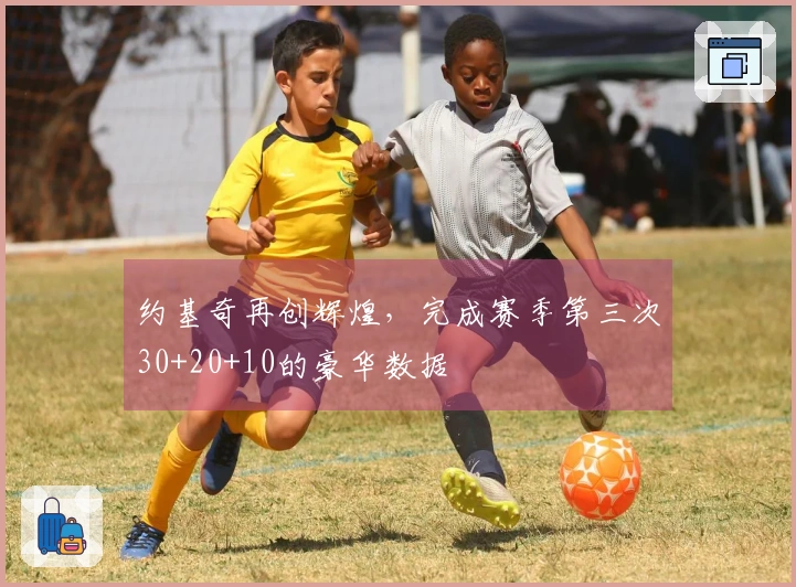 约基奇再创辉煌，完成赛季第三次30+20+10的豪华数据